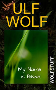 Title: My Name is Blade, Author: Ulf Wolf