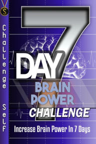 Title: 7-Day Brain Power Challenge: Increase Brain Power In 7 Days, Author: Challenge Self