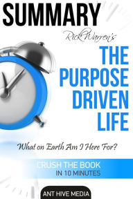 Title: Rick Warren's The Purpose Driven Life: What on Earth Am I Here For? Summary, Author: Ant Hive Media