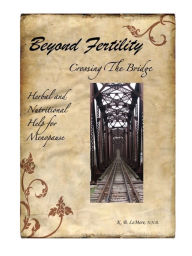 Title: Beyond Fertility, Crossing the Bridge, Author: K. B. LeMere N.N.D.
