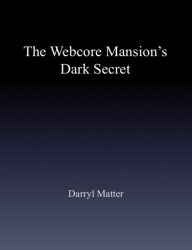 Title: The Webcore Mansion's Dark Secret, Author: Darryl Matter