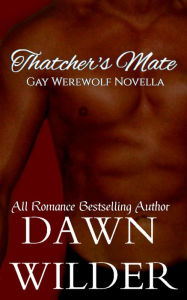 Title: Thatcher's Mate (Gay Werewolf Novella), Author: Dawn Wilder