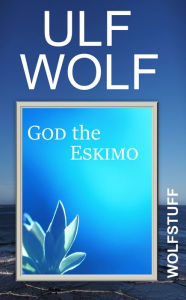 Title: God the Eskimo, Author: Ulf Wolf