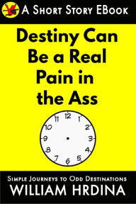 Title: Destiny Can Be a Real Pain in the Ass, Author: William Hrdina