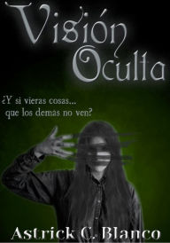 Title: Visión Oculta, Author: Astrick C. Blanco