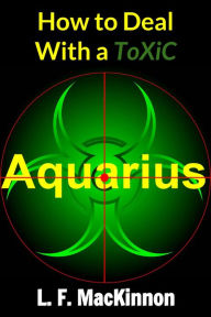 Title: How To Deal With A Toxic Aquarius, Author: Lorna MacKinnon