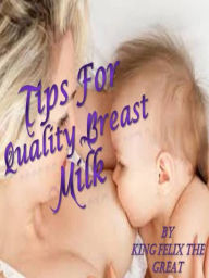Title: Tips for Quality Breast Milk, Author: King Felix The Great