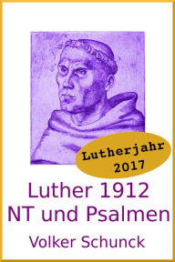 Title: Luther 1912: Neues Testament und Psalmen, Author: Volker Schunck