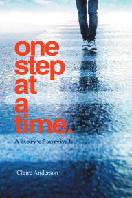 Title: One Step At A Time: A Story of Survival, Author: Claire Anderson