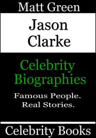 Title: Jason Clarke: Celebrity Biographies, Author: Matt Green