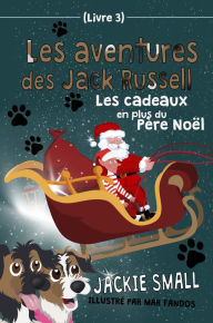 Title: Les aventures des Jack Russell (Livre 3): Les cadeaux en plus du Père Noël, Author: Jackie Small