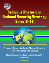 Title: Religious Rhetoric in National Security Strategy Since 9/11: President George W. Bush, Obama, Good and Evil, Providence and Blessing, Muslim Communities, Social Justice and Equality, Comparisons, Author: Progressive Management