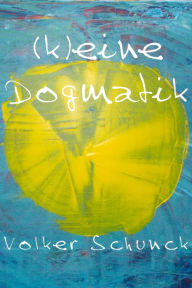 Title: (K)eine Dogmatik, Author: Volker Schunck