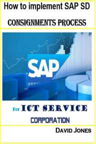 Title: How to implement SAP SD -Consignments Process for ICT service Corporation, Author: David Jones