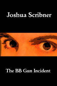 Title: The BB Gun Incident, Author: Joshua Scribner