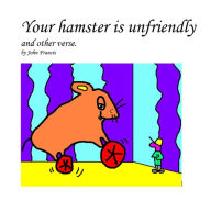 Title: Your hamster is unfriendly and other verse, Author: John Francis