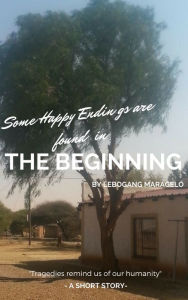 Title: Some Happy Endings are Found in the Beginning, Author: Lebogang Maragelo