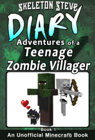 Title: Minecraft: Diary of a Teenage Zombie Villager - Book 1 - Unofficial Minecraft Diary Books for Kids age 8 9 10 11 12 Teens Adventure Fan Fiction Series, Author: Skeleton Steve