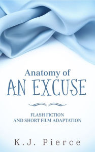 Title: Anatomy of an Excuse: flash fiction and short film adaptation, Author: K.J. Pierce