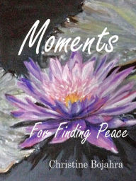 Title: Moments Finding Peace, Author: Christine Bojahra