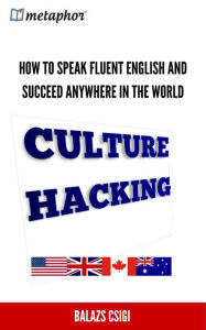 Title: Culture Hacking: How to Speak Fluent English and Succeed Anywhere in the World, Author: Balazs Csigi