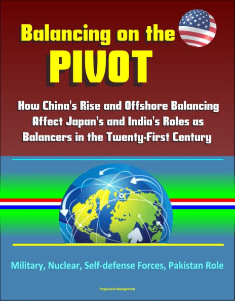 Balancing on the Pivot: How China's Rise and Offshore Balancing Affect Japan's and India's Roles as Balancers in the Twenty-First Century - Military, Nuclear, Self-defense Forces, Pakistan Role