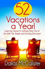 Title: 52 Vacations a Year!, Author: Dallas McCalister