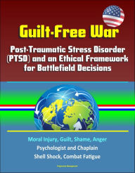 Title: Guilt-Free War: Post-Traumatic Stress Disorder (PTSD) and an Ethical Framework for Battlefield Decisions - Moral Injury, Guilt, Shame, Anger, Psychologist and Chaplain, Shell Shock, Combat Fatigue, Author: Progressive Management