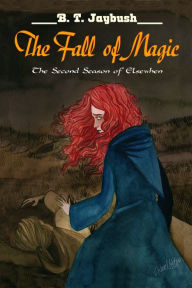 Title: The Fall of Magic (The Second Season of Elsewhen), Author: B. T. Jaybush