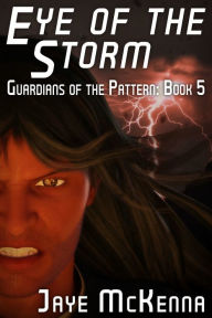 Title: Eye of the Storm (Guardians of the Pattern, Book 5), Author: Jaye McKenna