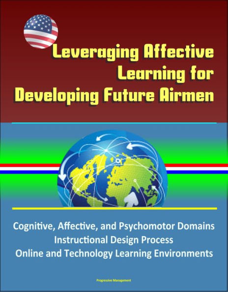 Leveraging Affective Learning for Developing Future Airmen: Cognitive, Affective, and Psychomotor Domains, Instructional Design Process, Online and Technology Learning Environments
