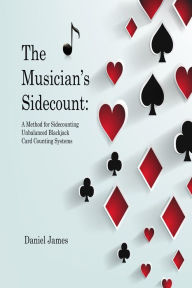 Title: The Musician's Sidecount: A Method for Sidecounting Unbalanced Blackjack Card Counting Systems, Author: Daniel James