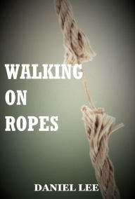 Title: Walking On Ropes, Author: Daniel Lee