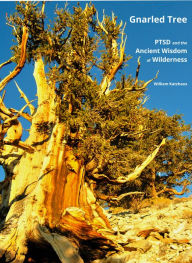 Title: Gnarled Tree: PTSD and the Ancient Wisdom of Wilderness, Author: William Katzhaus