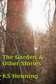 Title: The Garden and Other Stories, Author: KS Henning