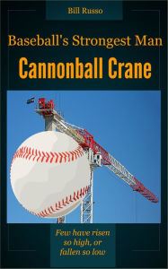 Title: Baseball's Strongest Man, Cannonball Crane, Author: Bill Russo