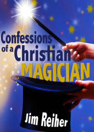 Title: Confessions of a Christian Magician, Author: Jim Reiher