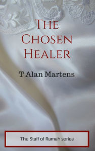 Title: The Chosen Healer, Author: T. Alan Martens