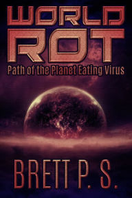 Title: World Rot: Path of the Planet Eating Virus, Author: Brett P. S.