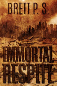 Title: Immortal Respite, Author: Brett P. S.