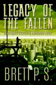 Title: Legacy of the Fallen: Starlight Century Episode Four, Author: Brett P. S.