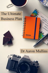 Title: The Ultimate Business Plan Template, Author: Aaron Mullins