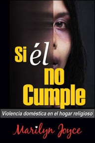 Title: Si Él No Cumple Violencia Doméstica en el Hogar Religioso, Author: Marilyn Joyce
