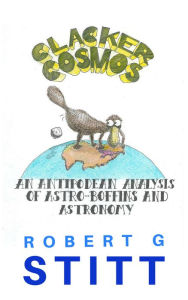 Title: Clacker Cosmos: An Antipodean Analysis of Astro-boffins and Astronomy, Author: Robert G Stitt