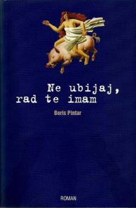 Title: Ne ubijaj, rad te imam, Author: Boris Pintar