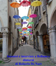 Title: Incontri e interviste a Belluno e dintorni, Author: Roberto De Nart