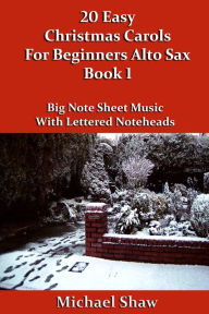 Title: 20 Easy Christmas Carols For Beginners Alto Sax: Book 1, Author: Michael Shaw