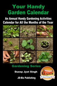 Title: Your Handy Garden Calendar: An Annual Handy Gardening Activities Calendar for All the Months of the Year, Author: Dueep Jyot Singh