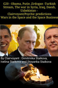 Title: G20: Obama, Putin ,Erdogan -Turkish Stream, The war in Syria, Iraq, Daesh, Uzbekistan - Clairvoyant/Psychic predictions Wars in the Space and the Space Business, Author: Dimitrinka Staikova