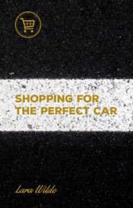 Title: Shopping for the Perfect Car, Author: Lara Wilde
